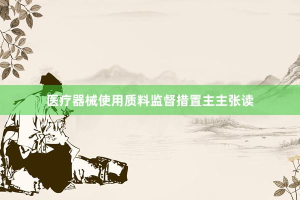 医疗器械使用质料监督措置主主张读