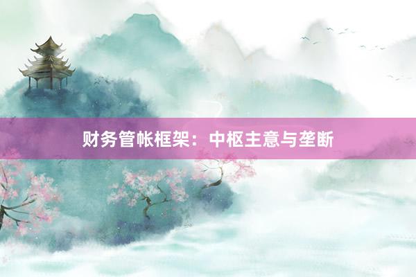财务管帐框架：中枢主意与垄断